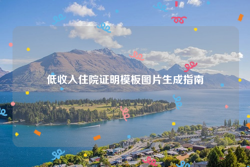 低收入住院证明模板图片生成指南